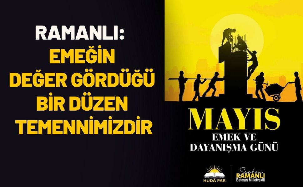 Ramanlı’dan 1 Mayıs Mesajı: “Emeğin Değer Gördüğü Bir Düzen Temennimizdir”