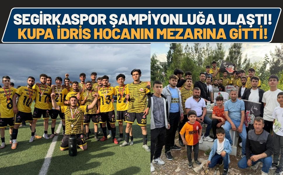 Segirkaspor Şampiyonluğa Ulaştı! Kupa İdris Hocanın Mezarına Gitti!