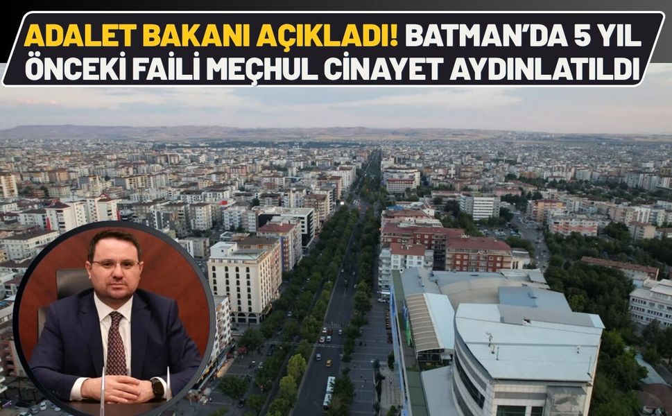 Adalet Bakanı Açıkladı! Batman’da 5 Yıl Önceki Faili Meçhul Olay Aydınlatıldı
