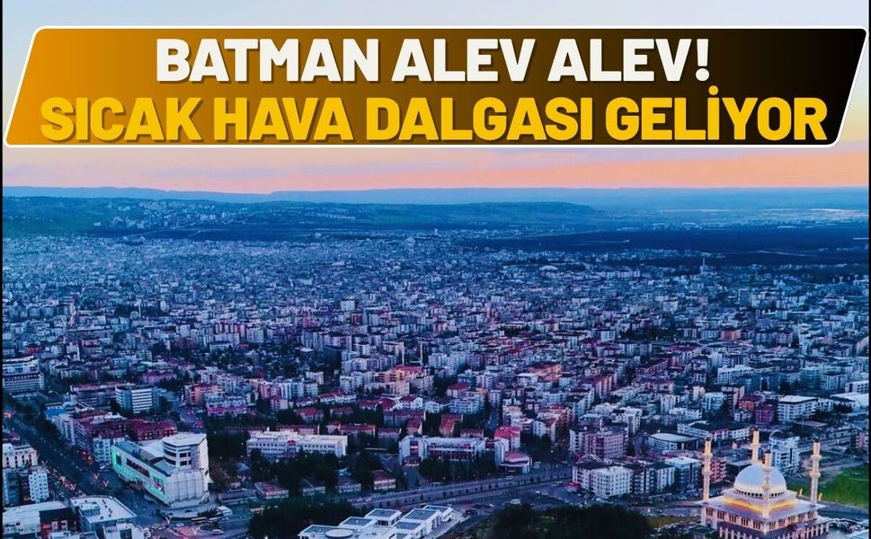Batman Alev Alev! Termometreler 40 Dereceye Kilitlendi, Sıcaklık Dalgası Geliyor