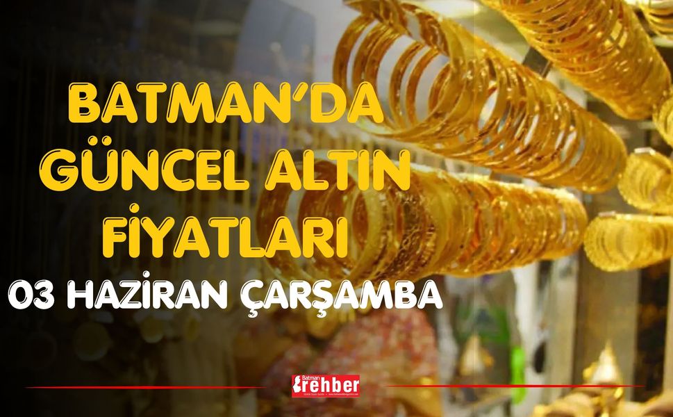 Batman’da Güncel Altın Fiyatları 03 haziran Çarşamba