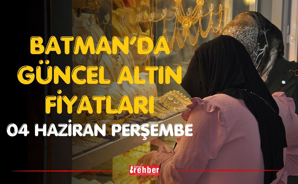 Batman’da Güncel Altın Fiyatları 04 haziran Perşembe