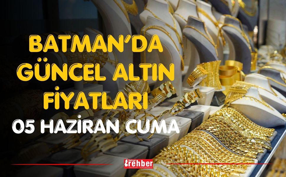 Batman’da Güncel Altın Fiyatları 05 haziran Cuma