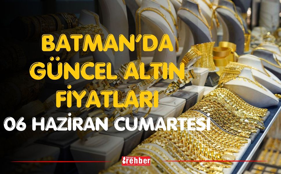 Batman’da Güncel Altın Fiyatları 06 Haziran Cumartesi