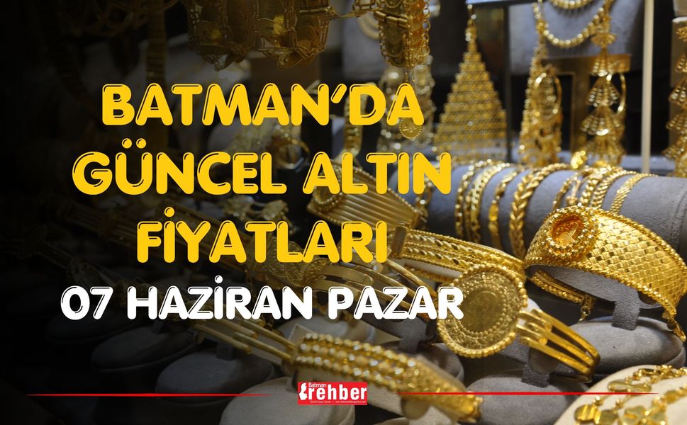 Batman’da Güncel Altın Fiyatları 07 Haziran Pazar