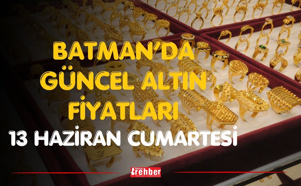 Batman’da Güncel Altın Fiyatları 13 Haziran Cumartesi