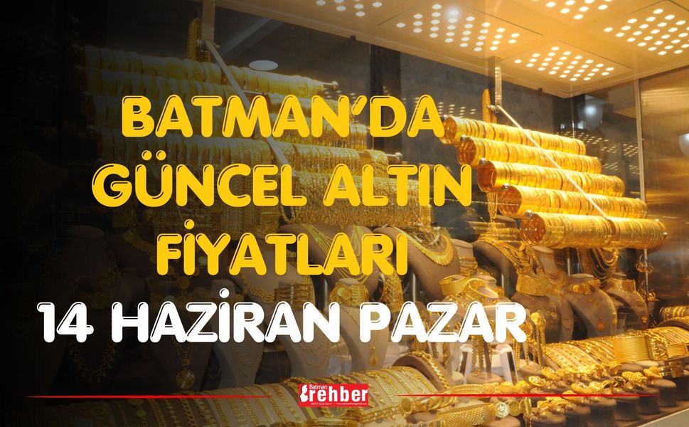 Batman’da Güncel Altın Fiyatları 14 Haziran Pazar