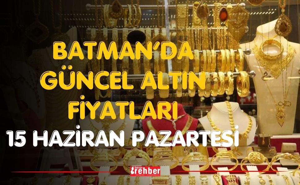 Batman’da Güncel Altın Fiyatları 15 Haziran Pazartesi