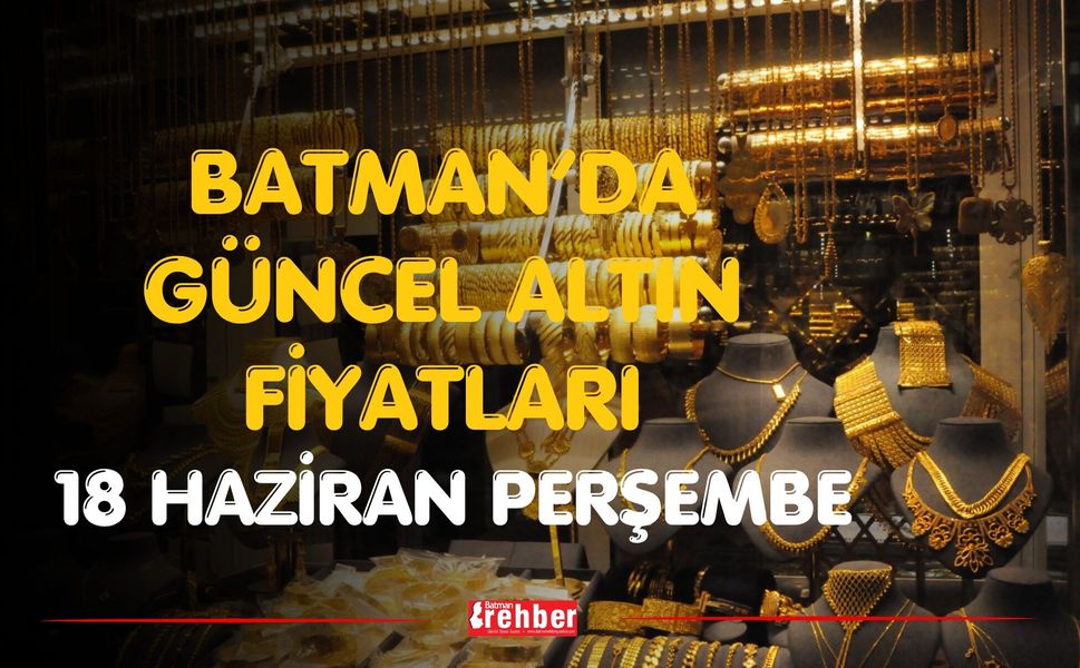 Batman’da Güncel Altın Fiyatları 18 Haziran Perşembe