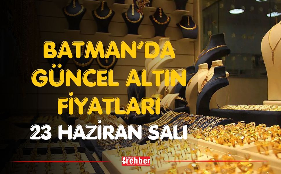Batman’da Güncel Altın Fiyatları 23 Haziran Salı