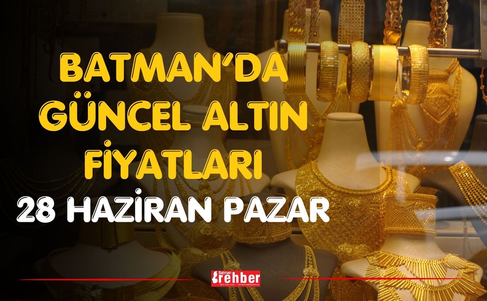 Batman’da Güncel Altın Fiyatları 28 Haziran Pazar
