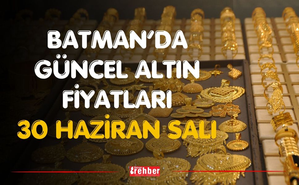 Batman’da Güncel Altın Fiyatları 30 Haziran Salı