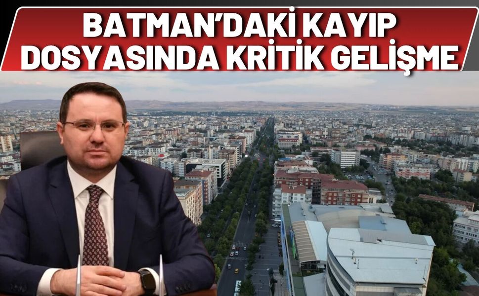 Batman’da Kayıp Dosyasında Kritik Gelişme: Yeni Delillerle Adli Süreç Başlatıldı