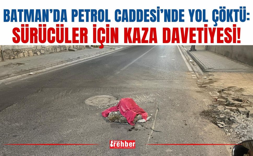 Batman’da Petrol Caddesi’nde Yol Çöktü: Sürücüler İçin Kaza Davetiyesi!