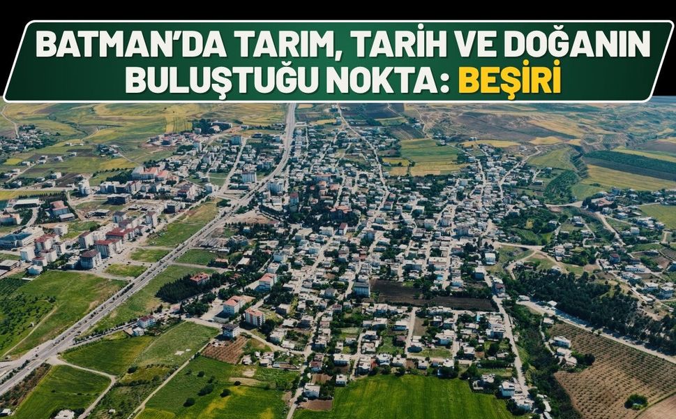 Batman’da Tarım, Tarih ve Doğanın Buluştuğu Nokta: Beşiri
