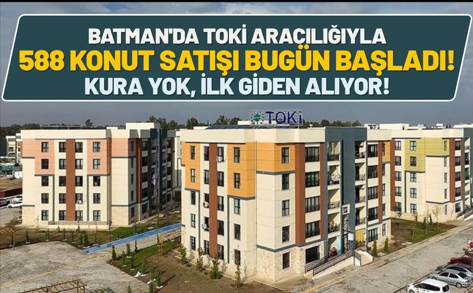 Batman'da TOKİ Aracılığıyla 588 Konut Satışı Bugün Başladı! Kura Yok, İlk Giden Alıyor!