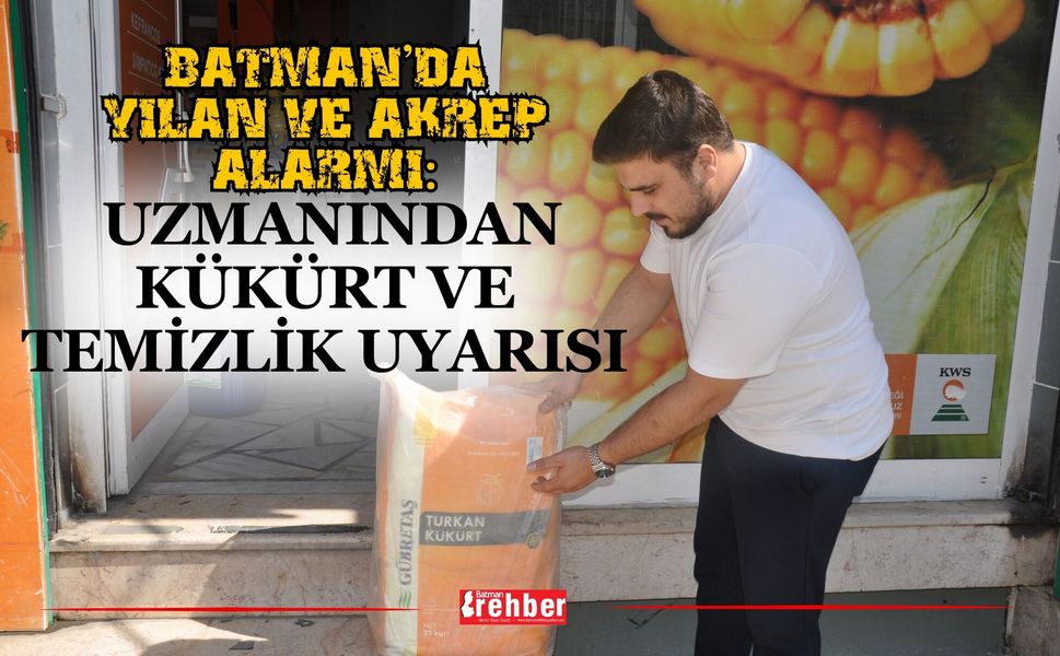 Batman’da Yılan ve Akrep Alarmı: Uzmanından Kükürt ve Temizlik Uyarısı