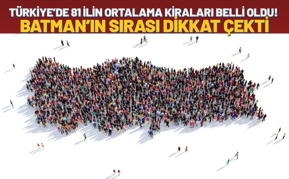 Türkiye’de 81 İlin Ortalama Kiraları Belli Oldu! Batman’ın Sırası Dikkat Çekti