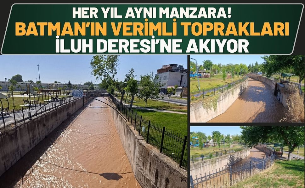Her Yıl Aynı Manzara! Batman’ın Verimli Toprakları İluh Deresi’ne Akıyor