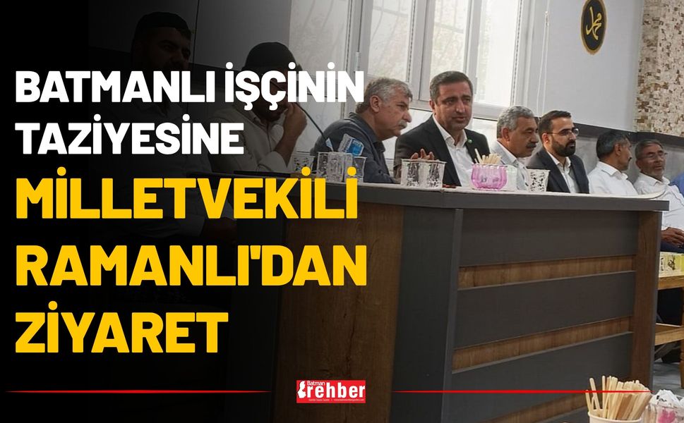 Batmanlı İşçinin Taziyesine Milletvekili Ramanlı'dan Ziyaret