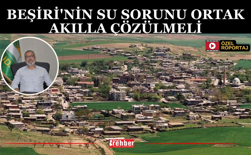 Beşiri'nin Su Sorunu Ortak Akılla Çözülmeli
