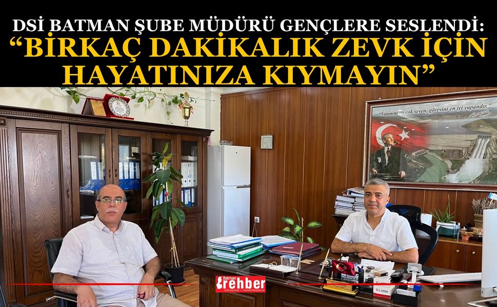 DSİ Batman Şube Müdürü Gençlere Seslendi: “Birkaç Dakikalık Zevk İçin Hayatınıza Kıymayın”