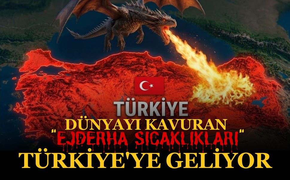 Dünyayı Kavuran "Ejderha Sıcaklıkları" Türkiye'ye Geliyor