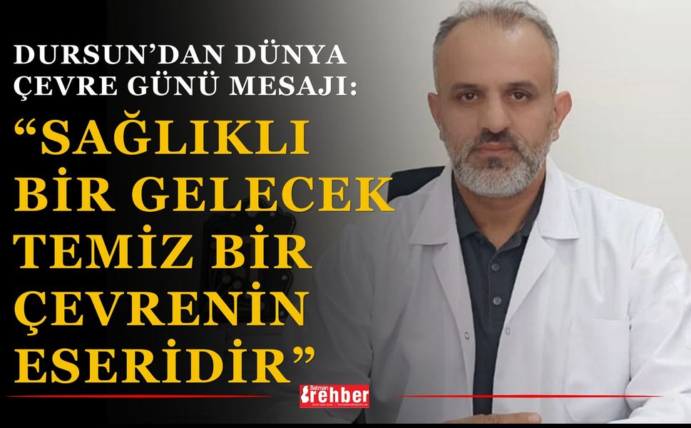 Dursun’dan Dünya Çevre Günü Mesajı: “Sağlıklı Bir Gelecek Temiz Bir Çevrenin Eseridir”