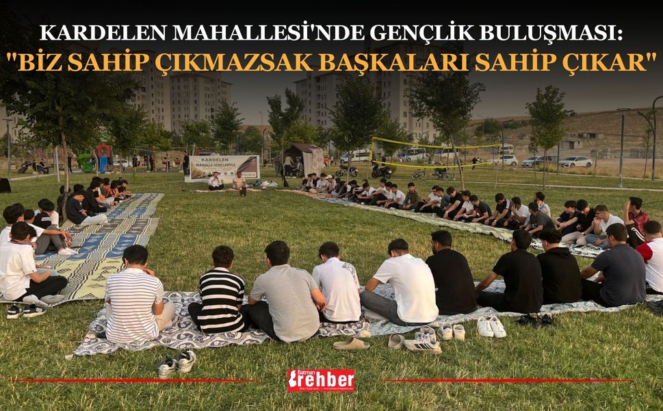 Kardelen Mahallesi'nde Gençlik Buluşması: "Biz Sahip Çıkmazsak Başkaları Sahip Çıkar"