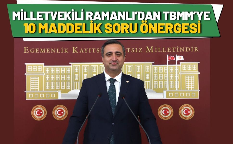 Milletvekili Ramanlı’dan TBMM’ye 10 Maddelik Soru Önergesi