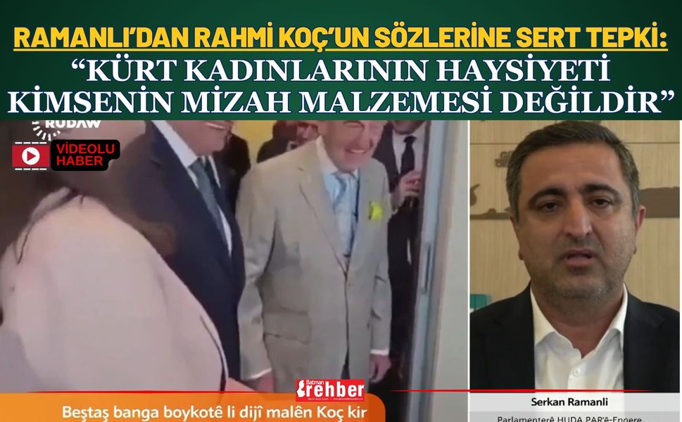 Ramanlı’dan Rahmi Koç’un Sözlerine Sert Tepki: “Kürt Kadınlarının Haysiyeti Kimsenin Mizah Malzemesi Değildir”