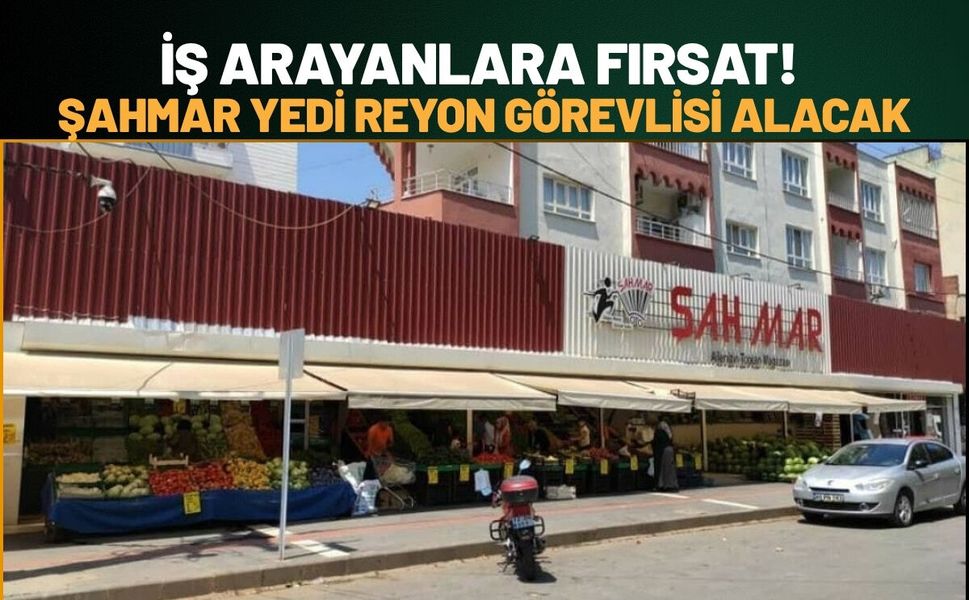 İş Arayanlara Fırsat! Şahmar Yedi Reyon Görevlisi Alacak