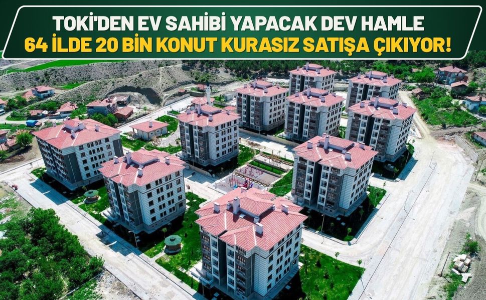 TOKİ'den Ev Sahibi Yapacak Dev Hamle: 64 İlde 20 Bin Konut Kurasız Satışa Çıkıyor!