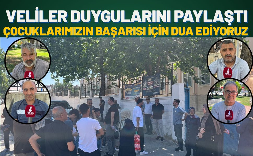 Veliler Duygularını Paylaştı: Çocuklarımızın Başarısı İçin Dua Ediyoruz