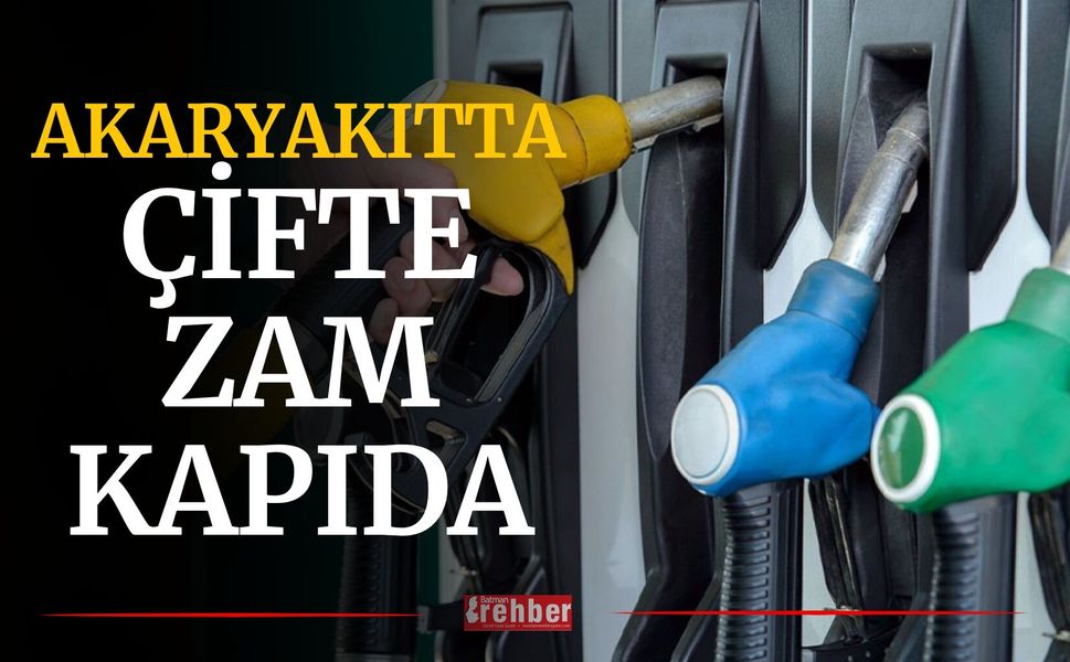 Akaryakıtta Çifte Zam Kapıda