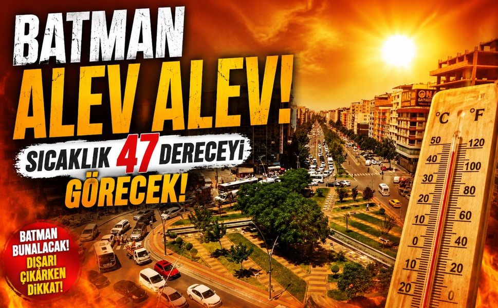 Batman Alev Alev! Sıcaklık 47 Dereceyi Görecek