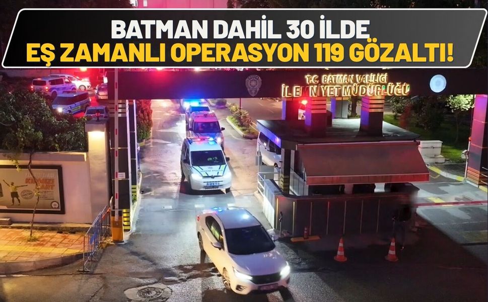 Batman Dahil 30 İlde Eş Zamanlı Operasyon, 119 Gözaltı!