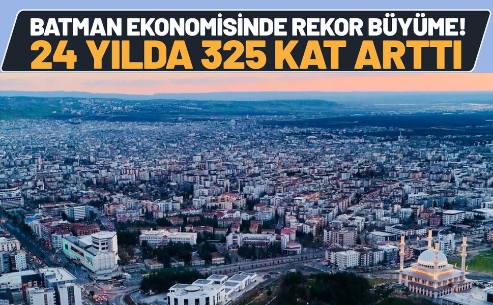 Batman Ekonomisinde Rekor Büyüme! 24 Yılda 325 Kat Arttı