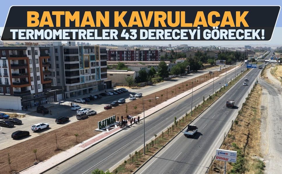 Batman Kavrulacak: Termometreler 43 Dereceyi Görecek!