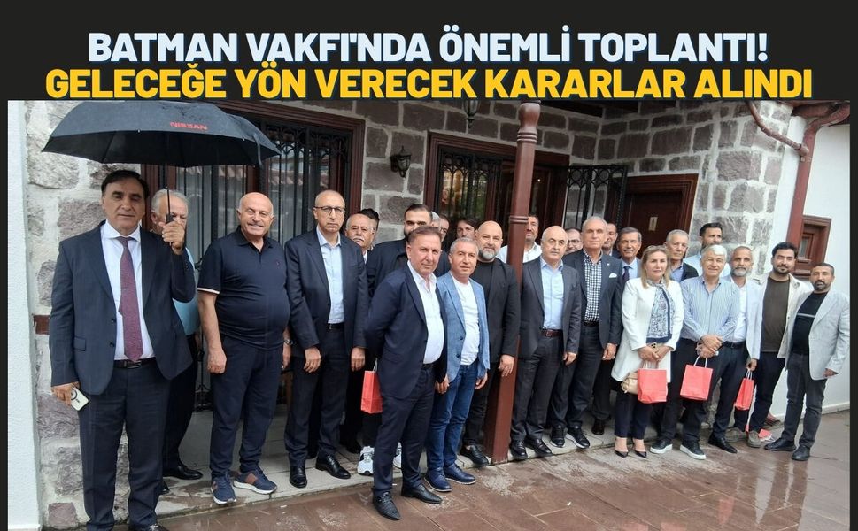 Batman Vakfı'nda Önemli Toplantı! Geleceğe Yön Verecek Kararlar Alındı
