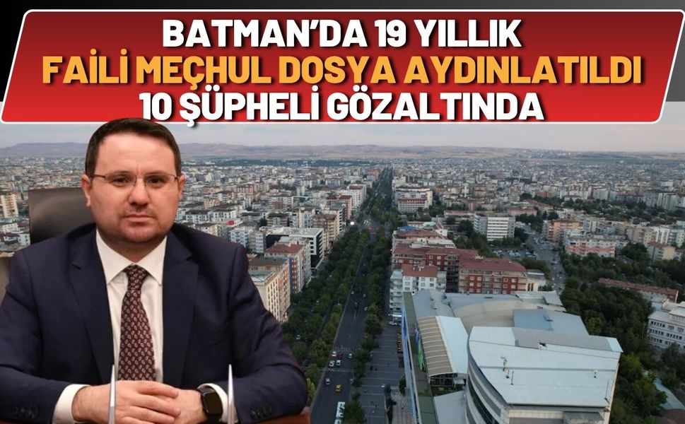 Batman’da 19 Yıllık Faili Meçhul Dosya Aydınlatıldı: 10 Şüpheli Gözaltında