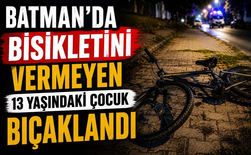 Batman'da Bisikletini Vermeyen 13 Yaşındaki Çocuk Bıçaklandı