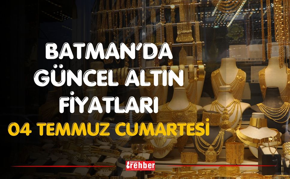 Batman’da Güncel Altın Fiyatları 04 Temmuz Cumartesi