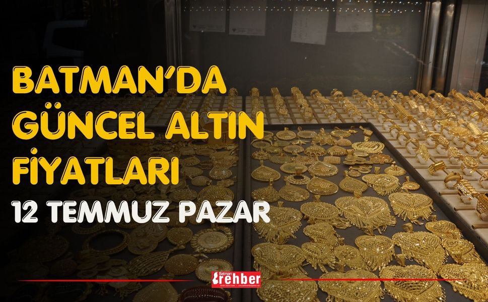 Batman’da Güncel Altın Fiyatları 12 Temmuz Pazar