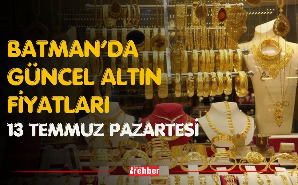 Batman’da Güncel Altın Fiyatları 13 Temmuz Pazartesi