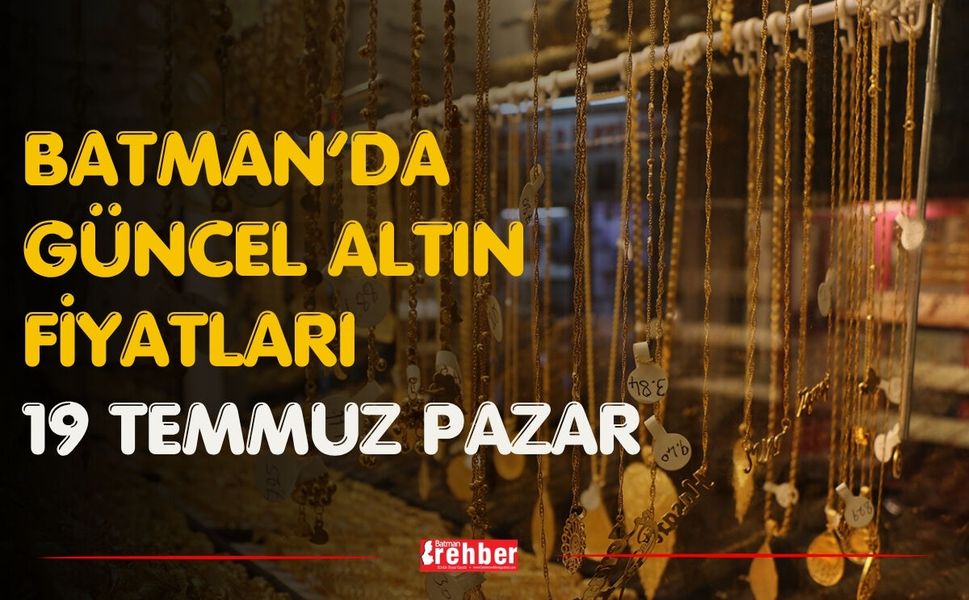 Batman’da Güncel Altın Fiyatları 19 Temmuz Pazar