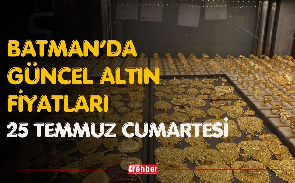 Batman’da Güncel Altın Fiyatları 25 Temmuz Cumartesi