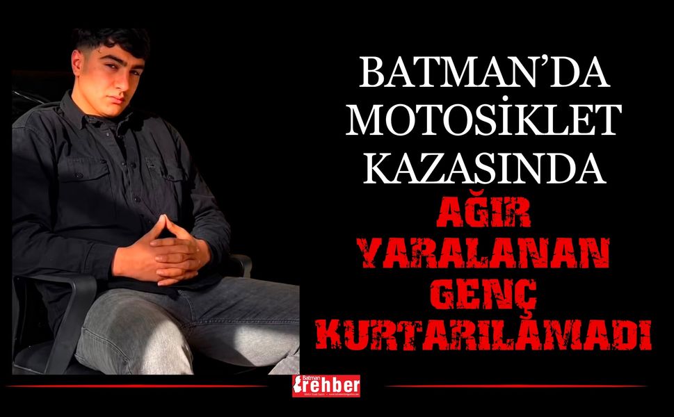 Batman’da Motosiklet Kazasında Ağır Yaralanan Genç Kurtarılamadı