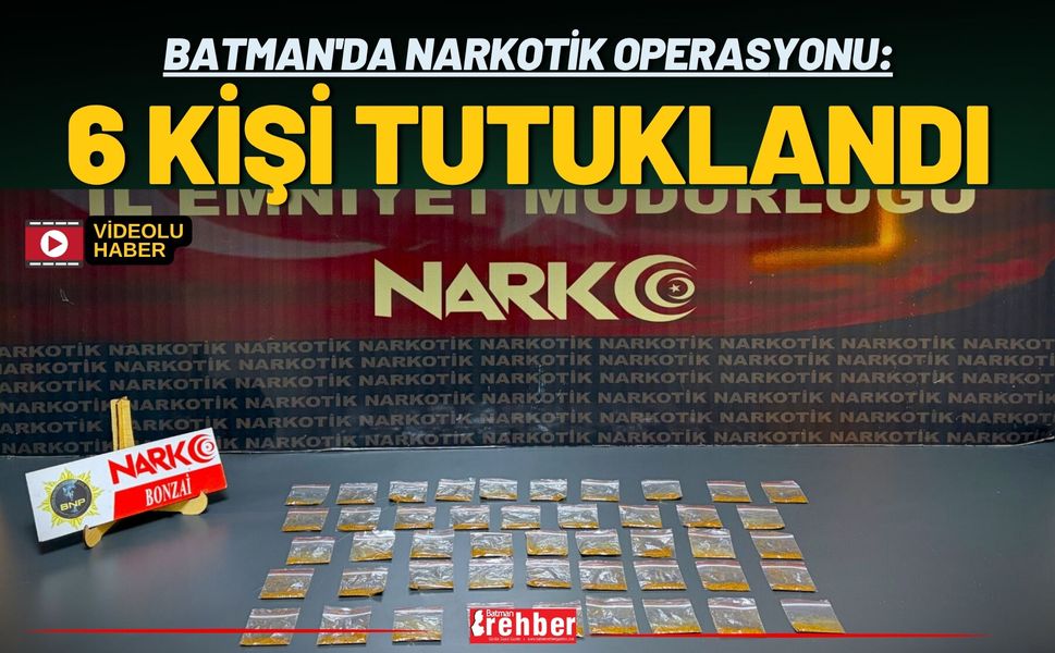 Batman'da Narkotik Operasyonu: 6 Kişi Tutuklandı