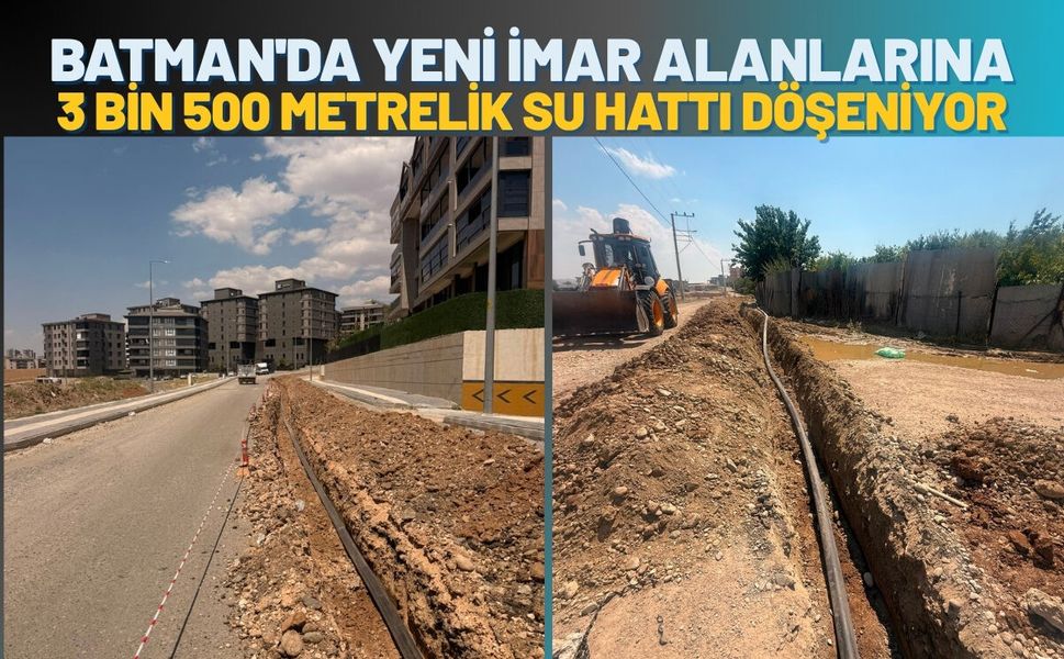 Batman'da Yeni İmar Alanlarına 3 Bin 500 Metrelik Su Hattı Döşeniyor